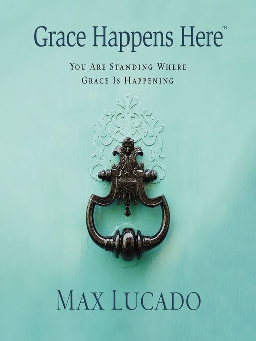 Title details for Grace Happens Here by Max Lucado - Available